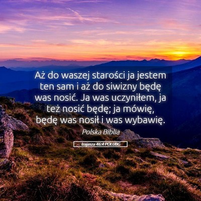 Picture 05 - Izajasza 46:4 POLUBG - Aż do waszej starości ja jestem ten sam i aż - Bible Verse Picture