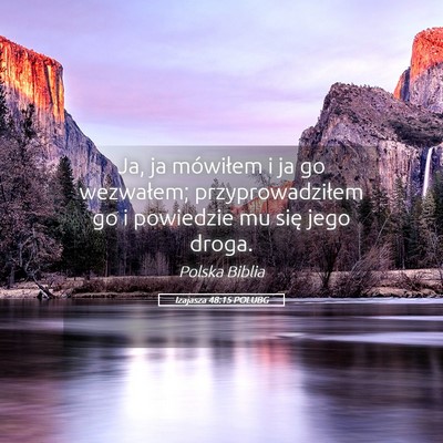 Picture 05 - Izajasza 48:15 POLUBG - Ja, ja mówiłem i ja go wezwałem; - Bible Verse Picture