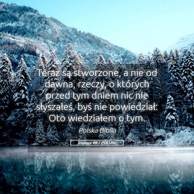Picture 05 - Izajasza 48:7 POLUBG - Teraz są stworzone, a nie od dawna, rzeczy, o - Bible Verse Picture