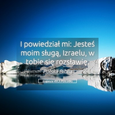 Picture 05 - Izajasza 49:3 POLUBG - I powiedział mi: Jesteś moim sługą, Izraelu, - Bible Verse Picture