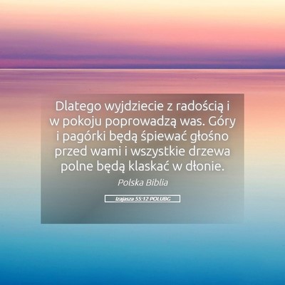 Picture 05 - Izajasza 55:12 POLUBG - Dlatego wyjdziecie z radością i w pokoju - Bible Verse Picture