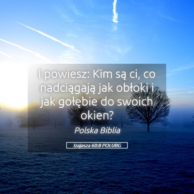 Picture 05 - Izajasza 60:8 POLUBG - I powiesz: Kim są ci, co nadciągają jak - Bible Verse Picture