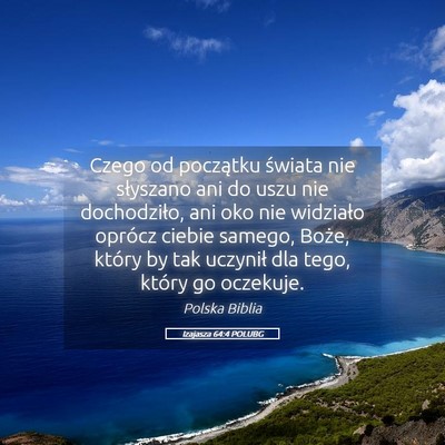 Picture 05 - Izajasza 64:4 POLUBG - Czego od początku świata nie słyszano ani do - Bible Verse Picture