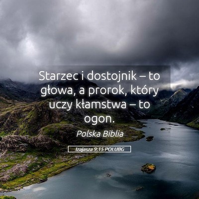Picture 05 - Izajasza 9:15 POLUBG - Starzec i dostojnik – to głowa, a prorok, - Bible Verse Picture