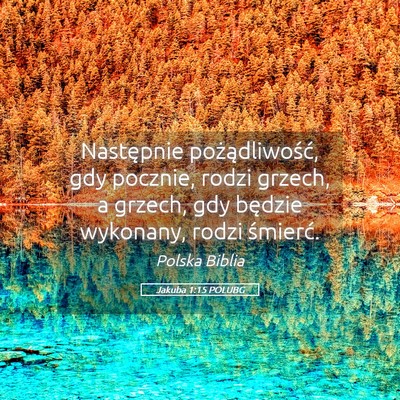 Picture 05 - Jakuba 1:15 POLUBG - Następnie pożądliwość, gdy pocznie, rodzi - Bible Verse Picture