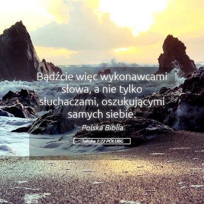 Picture 05 - Jakuba 1:22 POLUBG - Bądźcie więc wykonawcami słowa, a nie tylko - Bible Verse Picture