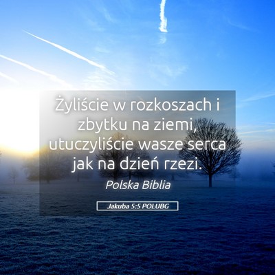 Picture 05 - Jakuba 5:5 POLUBG - Żyliście w rozkoszach i zbytku na ziemi, - Bible Verse Picture