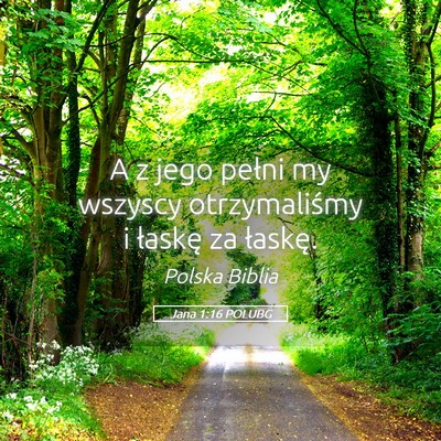 Picture 05 - Jana 1:16 POLUBG - A z jego pełni my wszyscy otrzymaliśmy i - Bible Verse Picture