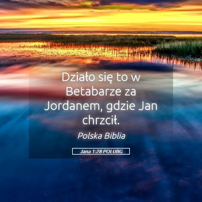 Picture 05 - Jana 1:28 POLUBG - Działo się to w Betabarze za Jordanem, gdzie - Bible Verse Picture