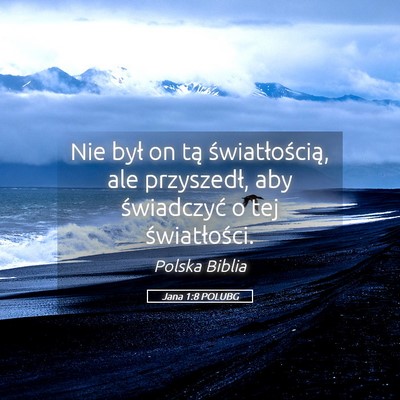 Picture 05 - Jana 1:8 POLUBG - Nie był on tą światłością, ale przyszedł, - Bible Verse Picture