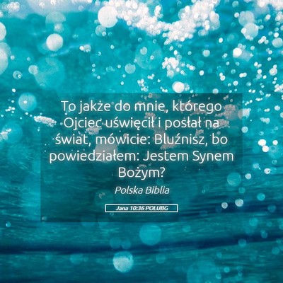 Picture 05 - Jana 10:36 POLUBG - To jakże do mnie, którego Ojciec uświęcił i - Bible Verse Picture