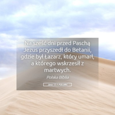Picture 05 - Jana 12:1 POLUBG - Na sześć dni przed Paschą Jezus przyszedł do - Bible Verse Picture