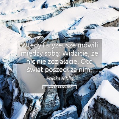 Picture 05 - Jana 12:19 POLUBG - Wtedy faryzeusze mówili między sobą: Widzicie, - Bible Verse Picture