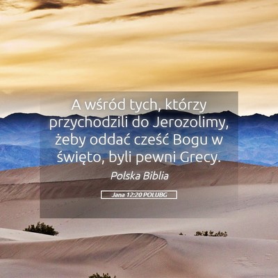 Picture 05 - Jana 12:20 POLUBG - A wśród tych, którzy przychodzili do - Bible Verse Picture