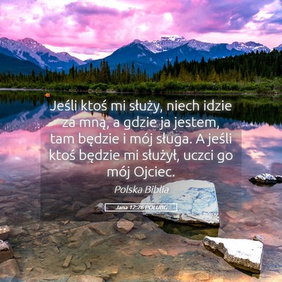 Picture 05 - Jana 12:26 POLUBG - Jeśli ktoś mi służy, niech idzie za mną, a - Bible Verse Picture