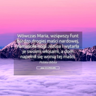 Picture 05 - Jana 12:3 POLUBG - Wówczas Maria, wziąwszy funt bardzo drogiej - Bible Verse Picture