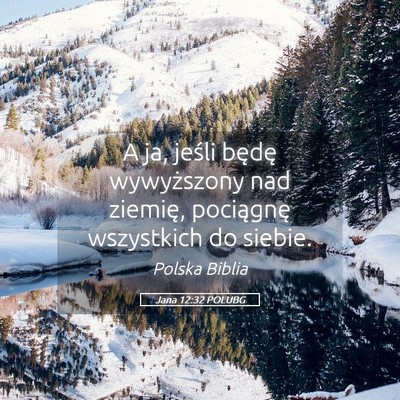 Picture 05 - Jana 12:32 POLUBG - A ja, jeśli będę wywyższony nad ziemię, - Bible Verse Picture