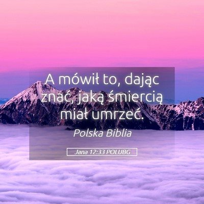 Picture 05 - Jana 12:33 POLUBG - A mówił to, dając znać, jaką śmiercią - Bible Verse Picture