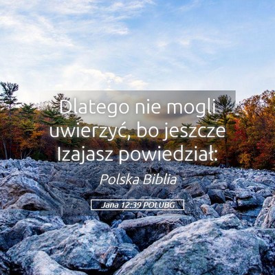 Picture 05 - Jana 12:39 POLUBG - Dlatego nie mogli uwierzyć, bo jeszcze Izajasz - Bible Verse Picture