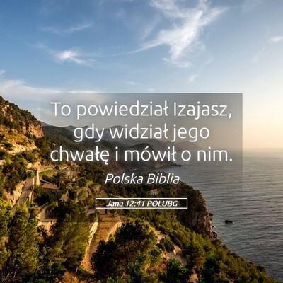 Picture 05 - Jana 12:41 POLUBG - To powiedział Izajasz, gdy widział jego - Bible Verse Picture