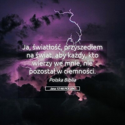 Picture 05 - Jana 12:46 POLUBG - Ja, światłość, przyszedłem na świat, aby - Bible Verse Picture