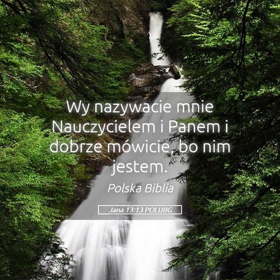 Picture 05 - Jana 13:13 POLUBG - Wy nazywacie mnie Nauczycielem i Panem i dobrze - Bible Verse Picture