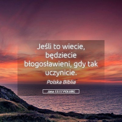 Picture 05 - Jana 13:17 POLUBG - Jeśli to wiecie, będziecie błogosławieni, gdy - Bible Verse Picture
