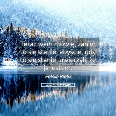 Picture 05 - Jana 13:19 POLUBG - Teraz wam mówię, zanim to się stanie, - Bible Verse Picture