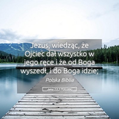 Picture 05 - Jana 13:3 POLUBG - Jezus, wiedząc, że Ojciec dał wszystko w jego - Bible Verse Picture