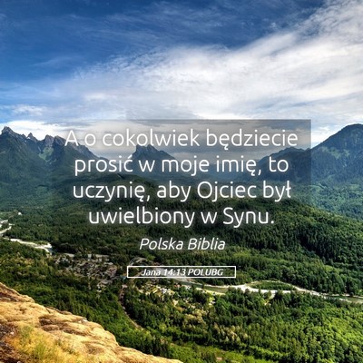 Picture 05 - Jana 14:13 POLUBG - A o cokolwiek będziecie prosić w moje imię, to - Bible Verse Picture