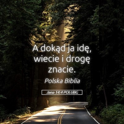 Picture 05 - Jana 14:4 POLUBG - A dokąd ja idę, wiecie i drogę - Bible Verse Picture