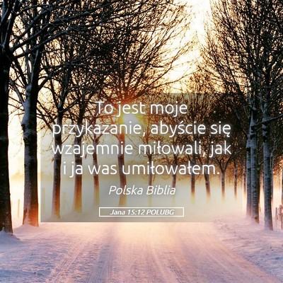 Picture 05 - Jana 15:12 POLUBG - To jest moje przykazanie, abyście się wzajemnie - Bible Verse Picture