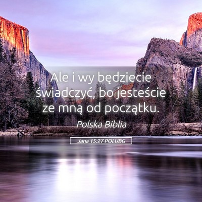 Picture 05 - Jana 15:27 POLUBG - Ale i wy będziecie świadczyć, bo jesteście ze - Bible Verse Picture