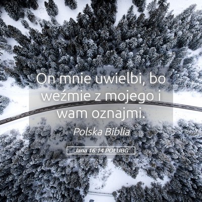 Picture 05 - Jana 16:14 POLUBG - On mnie uwielbi, bo weźmie z mojego i wam - Bible Verse Picture