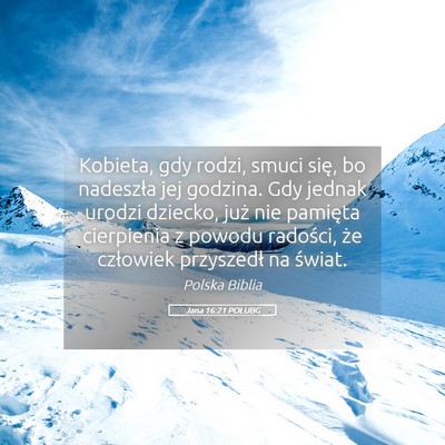 Picture 05 - Jana 16:21 POLUBG - Kobieta, gdy rodzi, smuci się, bo nadeszła jej - Bible Verse Picture