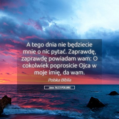 Picture 05 - Jana 16:23 POLUBG - A tego dnia nie będziecie mnie o nic pytać. - Bible Verse Picture