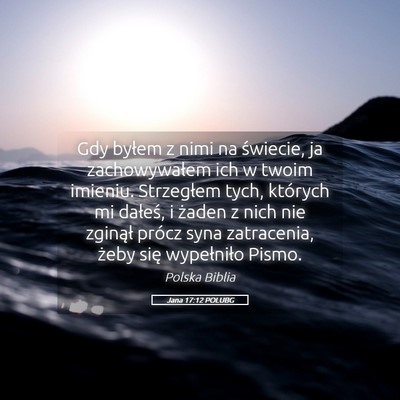 Picture 05 - Jana 17:12 POLUBG - Gdy byłem z nimi na świecie, ja zachowywałem - Bible Verse Picture