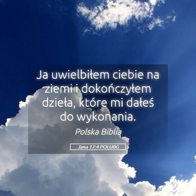 Picture 05 - Jana 17:4 POLUBG - Ja uwielbiłem ciebie na ziemi i dokończyłem - Bible Verse Picture