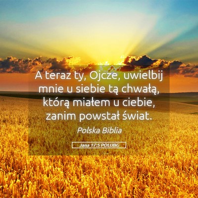 Picture 05 - Jana 17:5 POLUBG - A teraz ty, Ojcze, uwielbij mnie u siebie tą - Bible Verse Picture