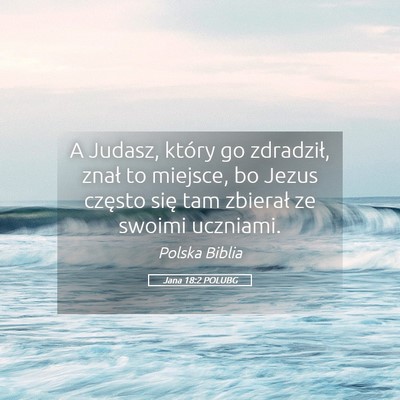 Picture 05 - Jana 18:2 POLUBG - A Judasz, który go zdradził, znał to miejsce, - Bible Verse Picture