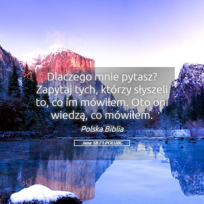 Picture 05 - Jana 18:21 POLUBG - Dlaczego mnie pytasz? Zapytaj tych, którzy - Bible Verse Picture