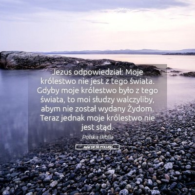 Picture 05 - Jana 18:36 POLUBG - Jezus odpowiedział: Moje królestwo nie jest z - Bible Verse Picture