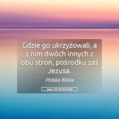 Picture 05 - Jana 19:18 POLUBG - Gdzie go ukrzyżowali, a z nim dwóch innych z - Bible Verse Picture