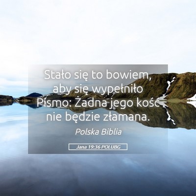 Picture 05 - Jana 19:36 POLUBG - Stało się to bowiem, aby się wypełniło - Bible Verse Picture