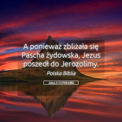 Picture 05 - Jana 2:13 POLUBG - A ponieważ zbliżała się Pascha żydowska, - Bible Verse Picture
