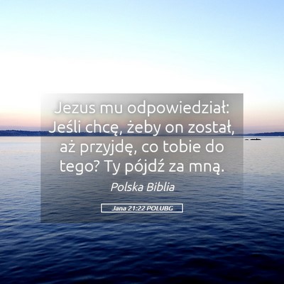 Picture 05 - Jana 21:22 POLUBG - Jezus mu odpowiedział: Jeśli chcę, żeby on - Bible Verse Picture