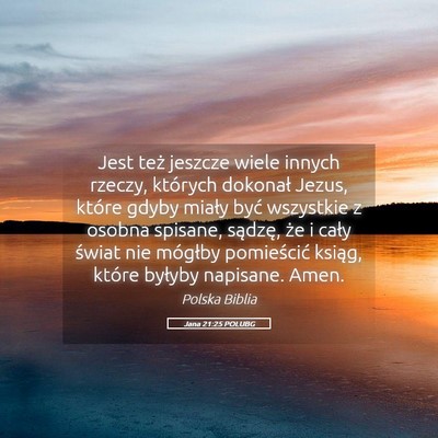 Picture 05 - Jana 21:25 POLUBG - Jest też jeszcze wiele innych rzeczy, których - Bible Verse Picture