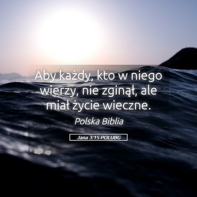 Picture 05 - Jana 3:15 POLUBG - Aby każdy, kto w niego wierzy, nie zginął, ale - Bible Verse Picture