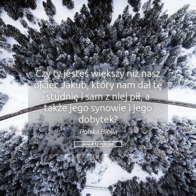 Picture 05 - Jana 4:12 POLUBG - Czy ty jesteś większy niż nasz ojciec Jakub, - Bible Verse Picture