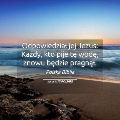 Picture 05 - Jana 4:13 POLUBG - Odpowiedział jej Jezus: Każdy, kto pije tę - Bible Verse Picture